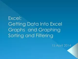 Excel: G etting Data Into Excel Graphs and Graphing Sorting and Filtering