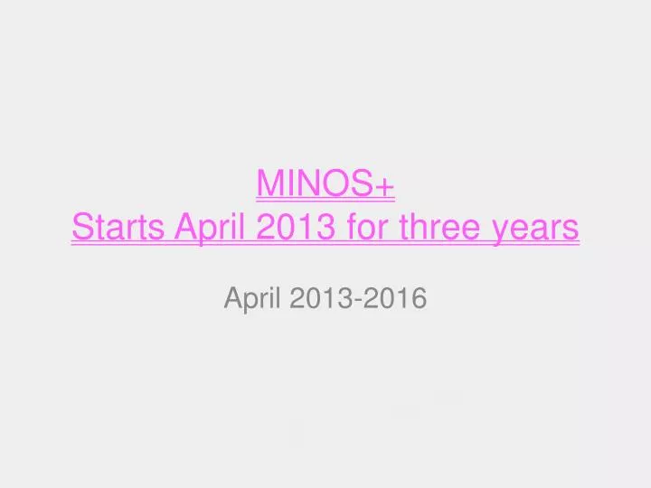 minos starts april 2013 for three years