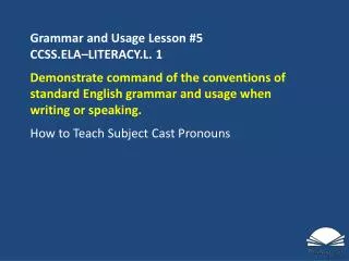 Grammar and Usage Lesson # 5 CCSS.ELA–LITERACY.L. 1