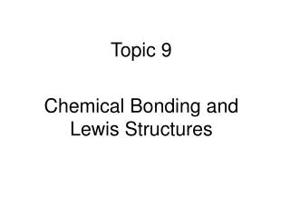 Topic 9 Chemical Bonding and Lewis Structures