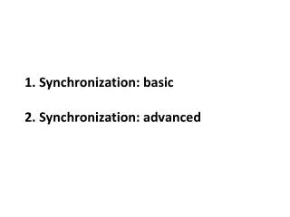 1. Synchronization: basic 2. Synchronization: advanced