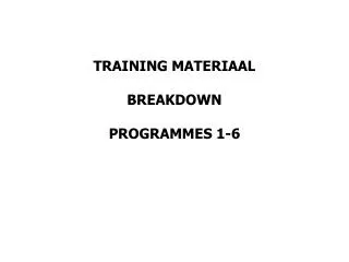 TRAINING MATERIAAL BREAKDOWN PROGRAMMES 1-6