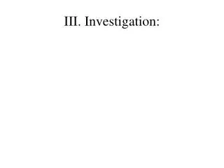 III. Investigation: