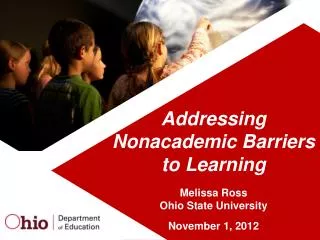 Addressing Nonacademic Barriers to Learning Melissa Ross Ohio State University November 1, 2012