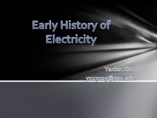 Early History of Electricity Yaxian Xie 				yxx5029@psu.edu