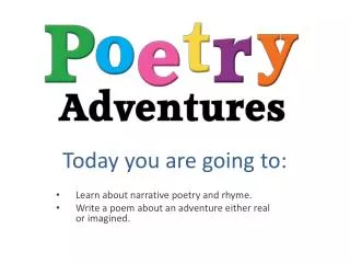 Today you are going to: Learn about narrative poetry and rhyme.