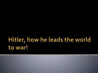 Hitler, how he leads the world to war!