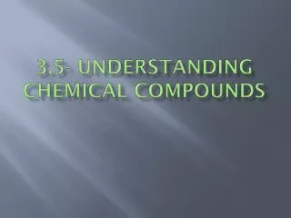 3.5- Understanding Chemical Compounds
