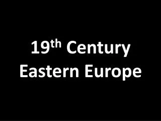 19 th Century Eastern Europe