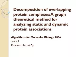 Algorithms for Molecular Biology, 2006 Team 1 Presenter: Ferhat Ay