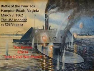 Battle of the Ironclads Hampton Roads, Virginia March 9, 1862 The USS Monitor v s CSS Virginia