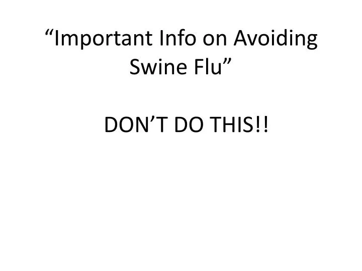 important info on avoiding swine flu don t do this