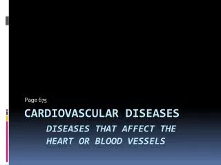 Cardiovascular Diseases diseases that affect the 		heart or blood vessels