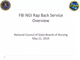 FBI NGI Rap Back Service Overview National Council of State Boards of Nursing May 21, 2014