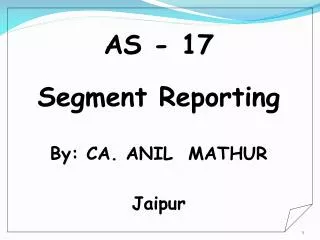 AS - 17 Segment Reporting By: CA. ANIL MATHUR Jaipur
