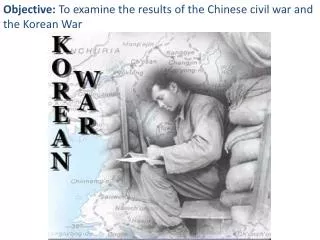 Objective: To examine the results of the Chinese civil war and the Korean War