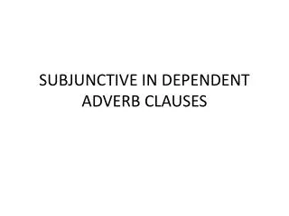 SUBJUNCTIVE IN DEPENDENT ADVERB CLAUSES