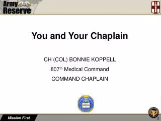 You and Your Chaplain CH (COL) BONNIE KOPPELL 807 th Medical Command COMMAND CHAPLAIN