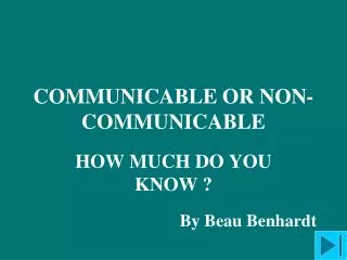 COMMUNICABLE OR NON-COMMUNICABLE