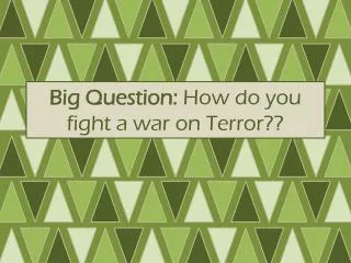 Big Question: How do you fight a war on Terror??