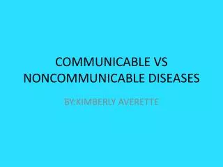 COMMUNICABLE VS NONCOMMUNICABLE DISEASES