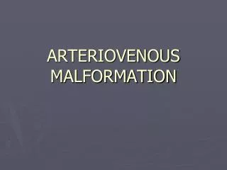 ARTERIOVENOUS MALFORMATION