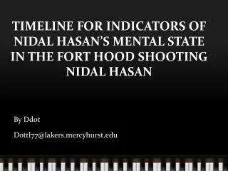 TIMELINE FOR INDICATORS OF NIDAL HASAN’S MENTAL STATE IN THE FORT HOOD SHOOTING NIDAL HASAN