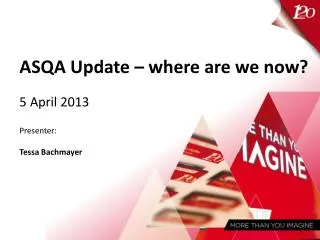 ASQA Update – where are we now? 5 April 2013 Presenter: Tessa Bachmayer
