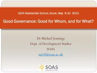 GDIA Residential School, Accra, May 6-10 2013 Good Governance: Good for Whom, and for What?