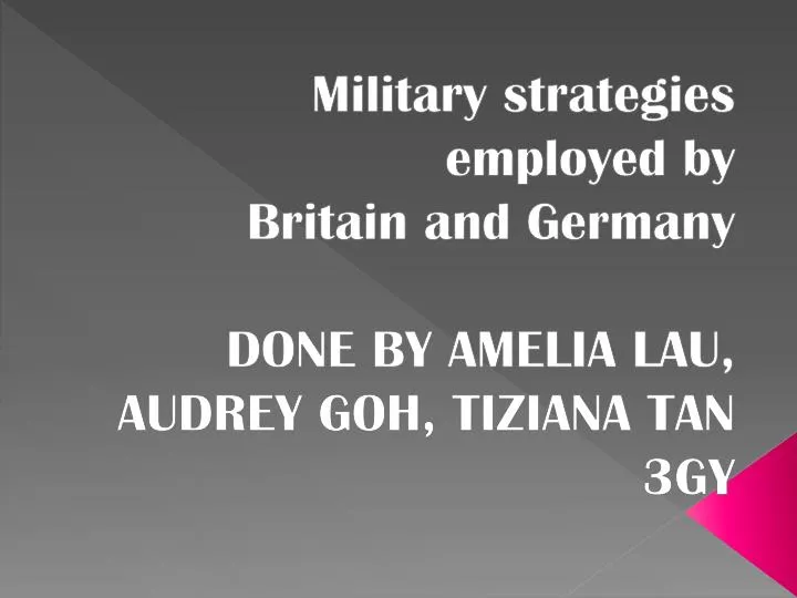 military strategies employed by britain and germany done by amelia lau audrey goh tiziana tan 3gy