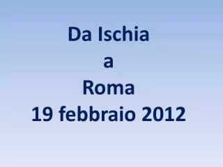 Da Ischia a Roma 19 febbraio 2012