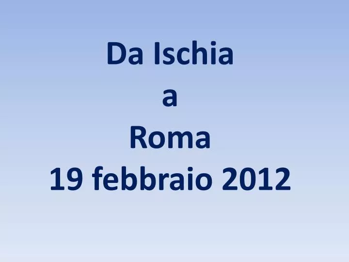 da ischia a roma 19 febbraio 2012