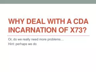 Why deal with a CDA incarnation of X73?