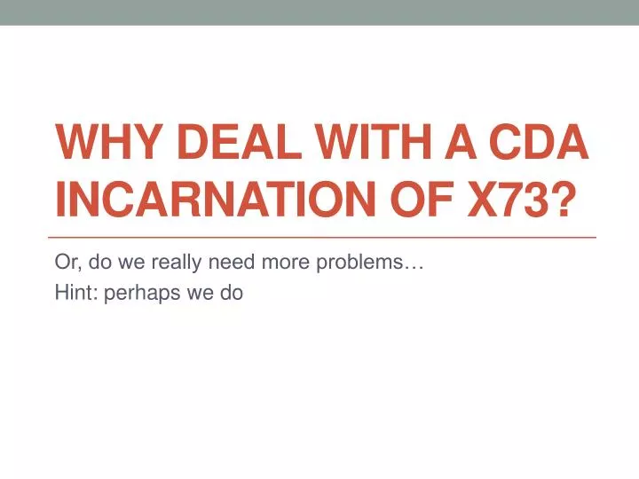 why deal with a cda incarnation of x73