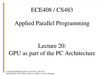 ECE408 / CS483 Applied Parallel Programming Lecture 20: GPU as part of the PC Architecture