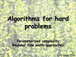 Algorithms for hard problems Parameterized complexity Bounded tree width approaches