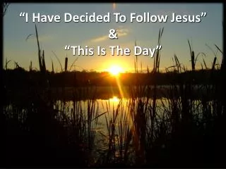 i have decided to follow jesus this is the day