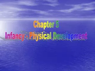 Chapter 5 Infancy - Physical Development