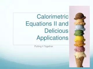 Calorimetric Equations II and Delicious Applications