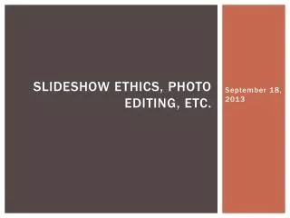 Slideshow ethics, photo editing, etc.