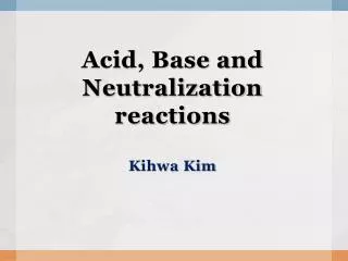 Acid, Base and Neutralization reactions Kihwa Kim