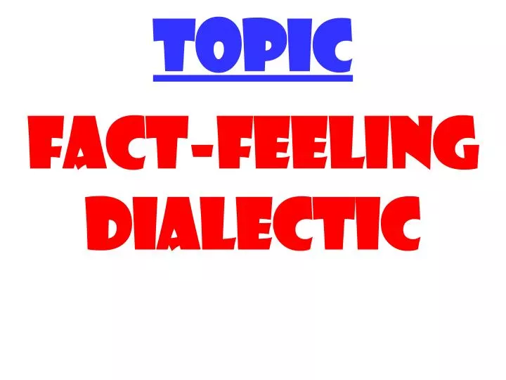 topic fact feeling dialectic