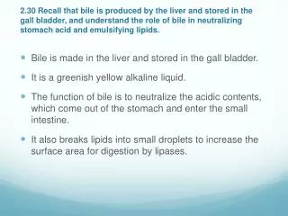 Bile is made in the liver and stored in the gall bladder.