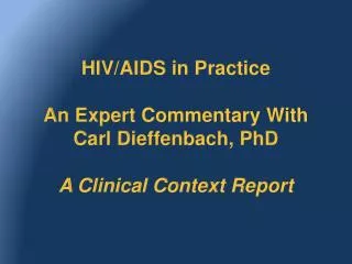 HIV/AIDS in Practice An Expert Commentary With Carl Dieffenbach , PhD A Clinical Context Report