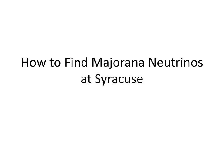 how to find majorana neutrinos at syracuse