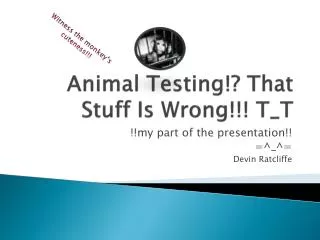 Animal Testing!? That Stuff Is Wrong!!! T_T