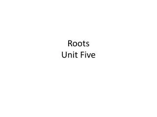 Roots Unit Five