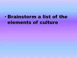 Brainstorm a list of the elements of culture
