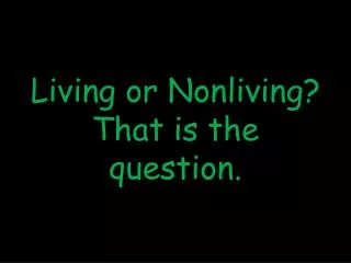 Living or Nonliving? That is the question.