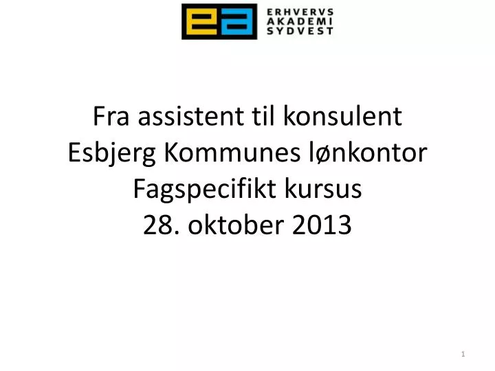 fra assistent til konsulent esbjerg kommunes l nkontor fagspecifikt kursus 28 oktober 2013